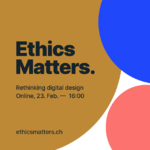Ethics Matters. – Rethinking Digital Design